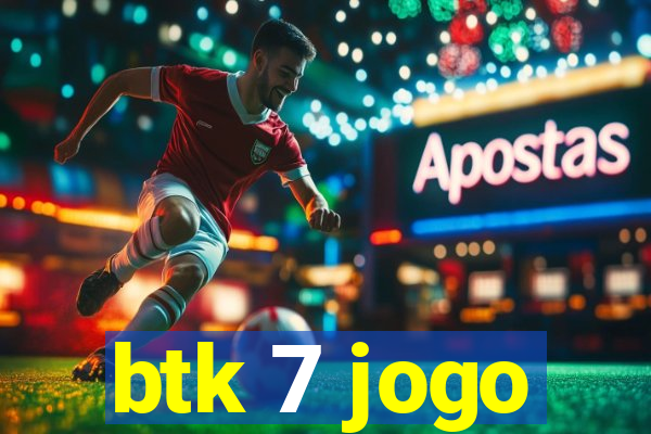 btk 7 jogo